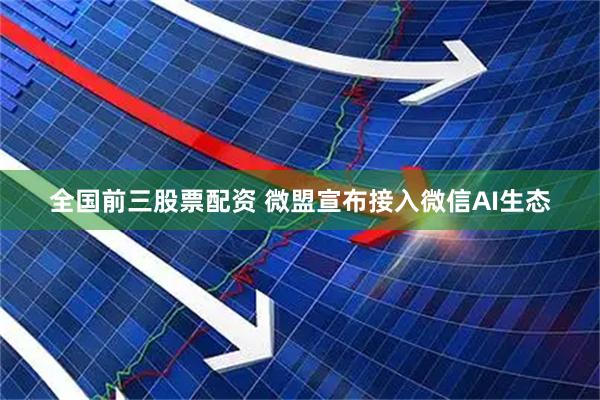 全国前三股票配资 微盟宣布接入微信AI生态